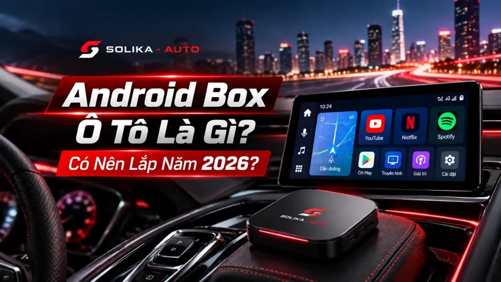 Android Box Ô Tô Là Gì? Có Nên Lắp Android Box Năm 2026?